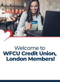 Welcome to WFCU Credit Union, London Members!